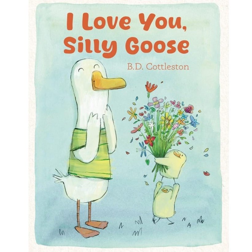 I Love You, Silly Goose -- A Funny, Heartfelt Gift Book for Kids Who March to Their Own Honk