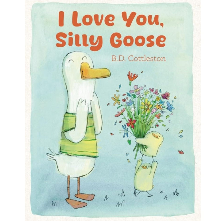 I Love You, Silly Goose -- A Funny, Heartfelt Gift Book for Kids Who March to Their Own Honk